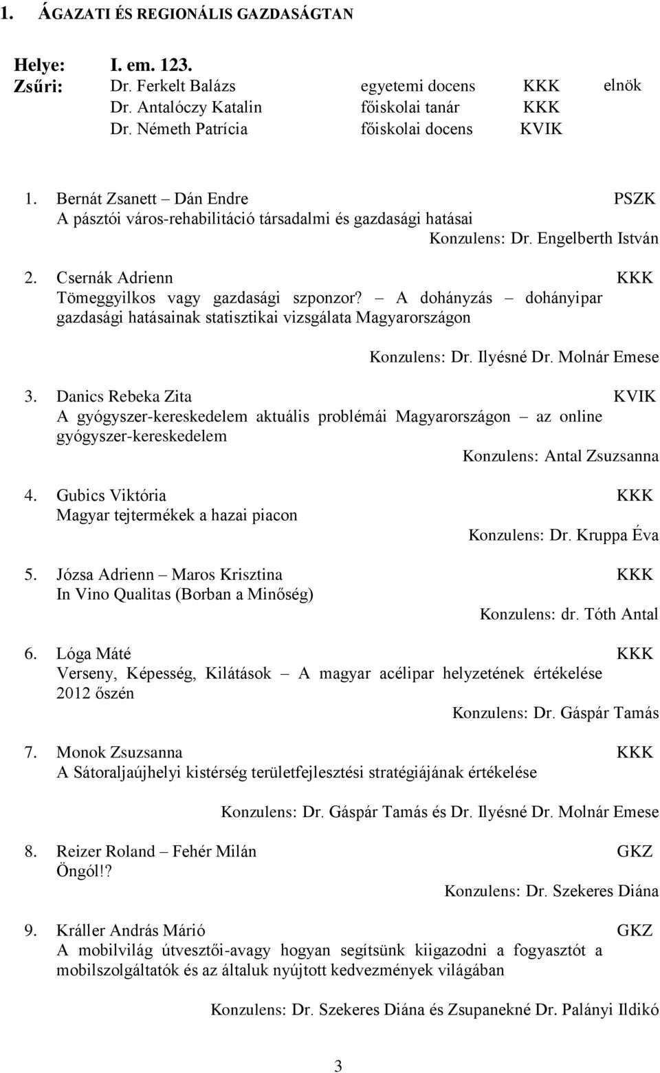 A dohányzás dohányipar gazdasági hatásainak statisztikai vizsgálata Magyarországon Konzulens: Dr. Ilyésné Dr. Molnár Emese 3.