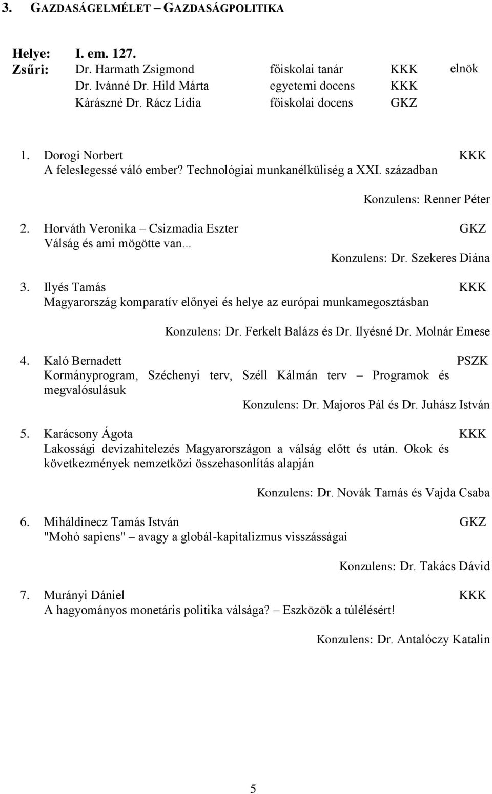 Ilyés Tamás Magyarország komparatív előnyei és helye az európai munkamegosztásban Konzulens: Dr. Ferkelt Balázs és Dr. Ilyésné Dr. Molnár Emese 4.