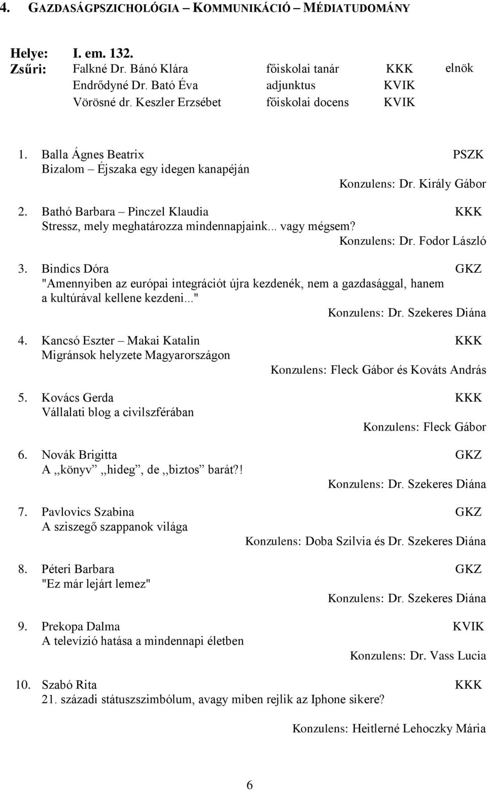 .. vagy mégsem? Konzulens: Dr. Fodor László 3. Bindics Dóra "Amennyiben az európai integrációt újra kezdenék, nem a gazdasággal, hanem a kultúrával kellene kezdeni..." 4.