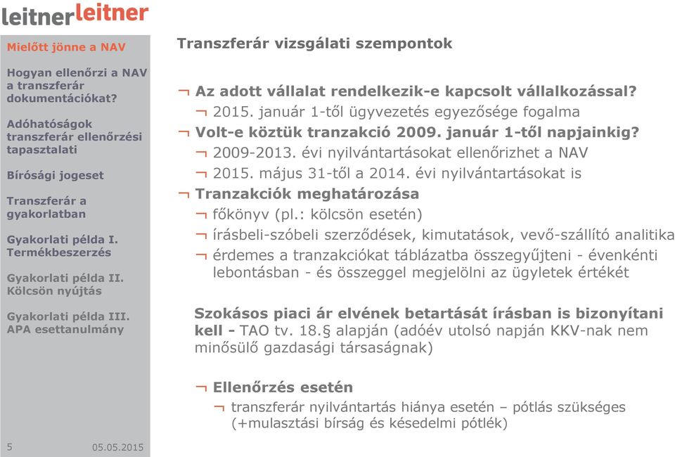 : kölcsön esetén) írásbeli-szóbeli szerződések, kimutatások, vevő-szállító analitika érdemes a tranzakciókat táblázatba összegyűjteni - évenkénti lebontásban - és összeggel megjelölni az ügyletek