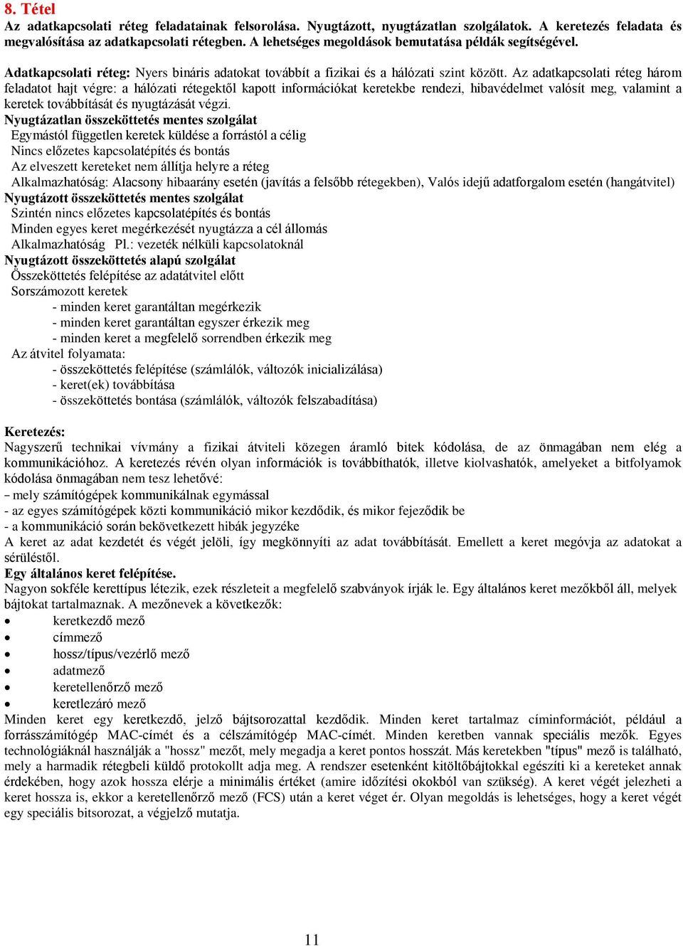 Az adatkapcsolati réteg három feladatot hajt végre: a hálózati rétegektől kapott információkat keretekbe rendezi, hibavédelmet valósít meg, valamint a keretek továbbítását és nyugtázását végzi.