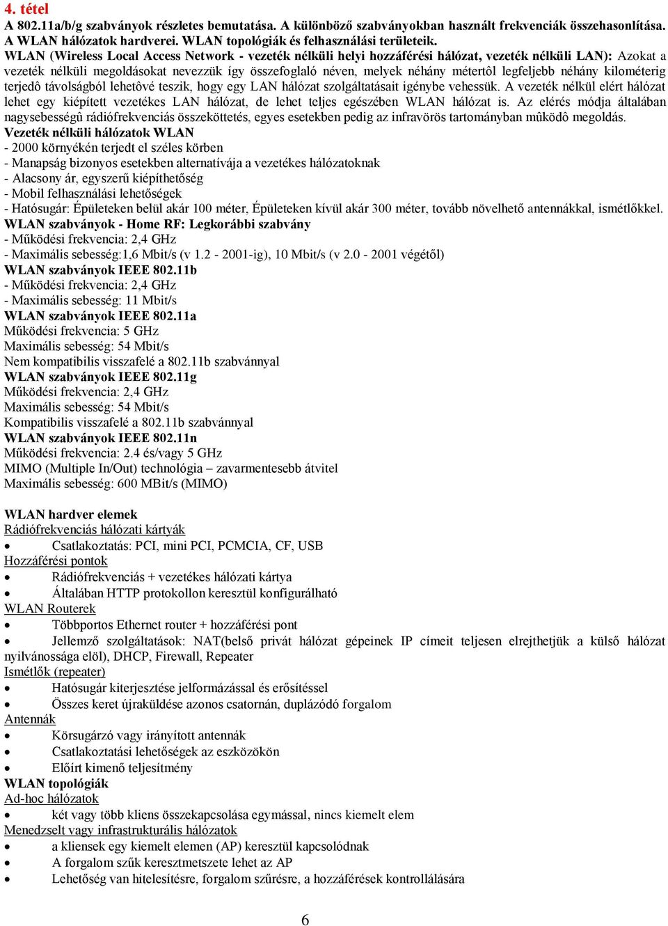 legfeljebb néhány kilométerig terjedô távolságból lehetôvé teszik, hogy egy LAN hálózat szolgáltatásait igénybe vehessük.