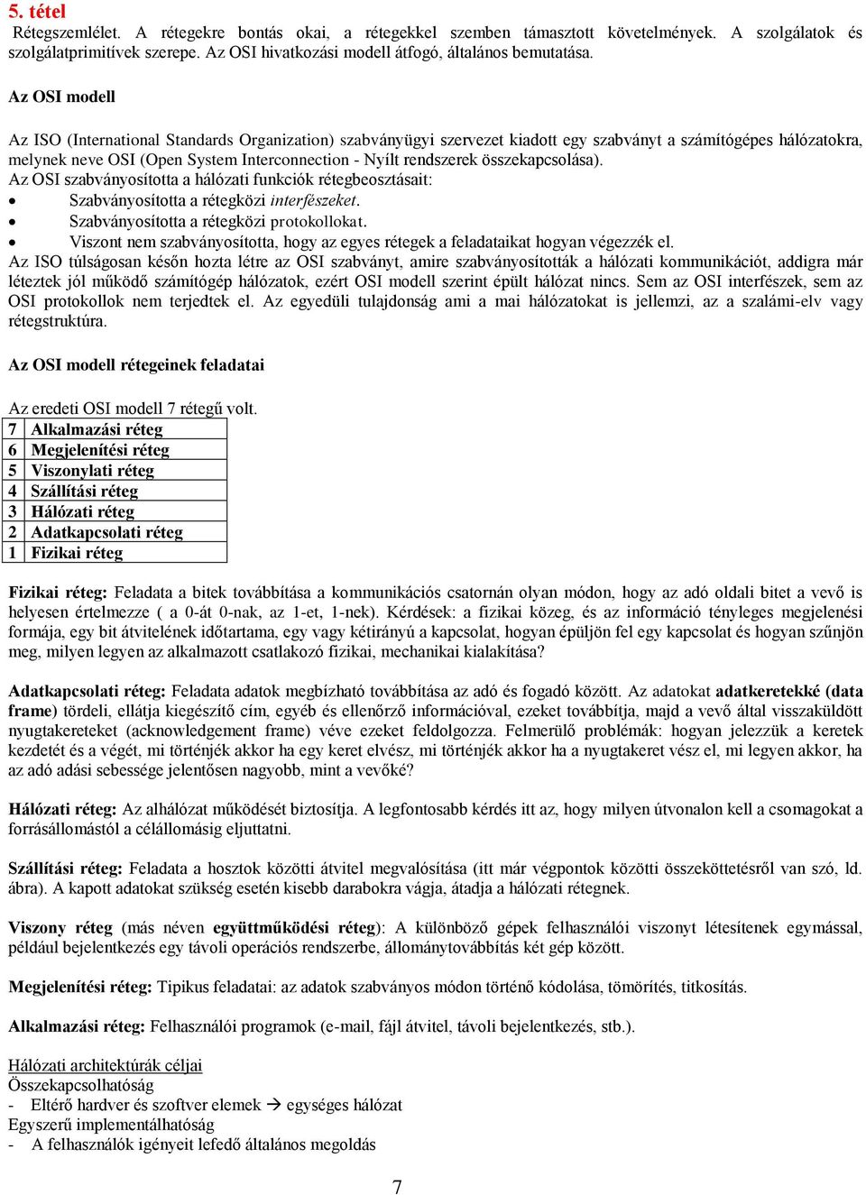 összekapcsolása). Az OSI szabványosította a hálózati funkciók rétegbeosztásait: Szabványosította a rétegközi interfészeket. Szabványosította a rétegközi protokollokat.