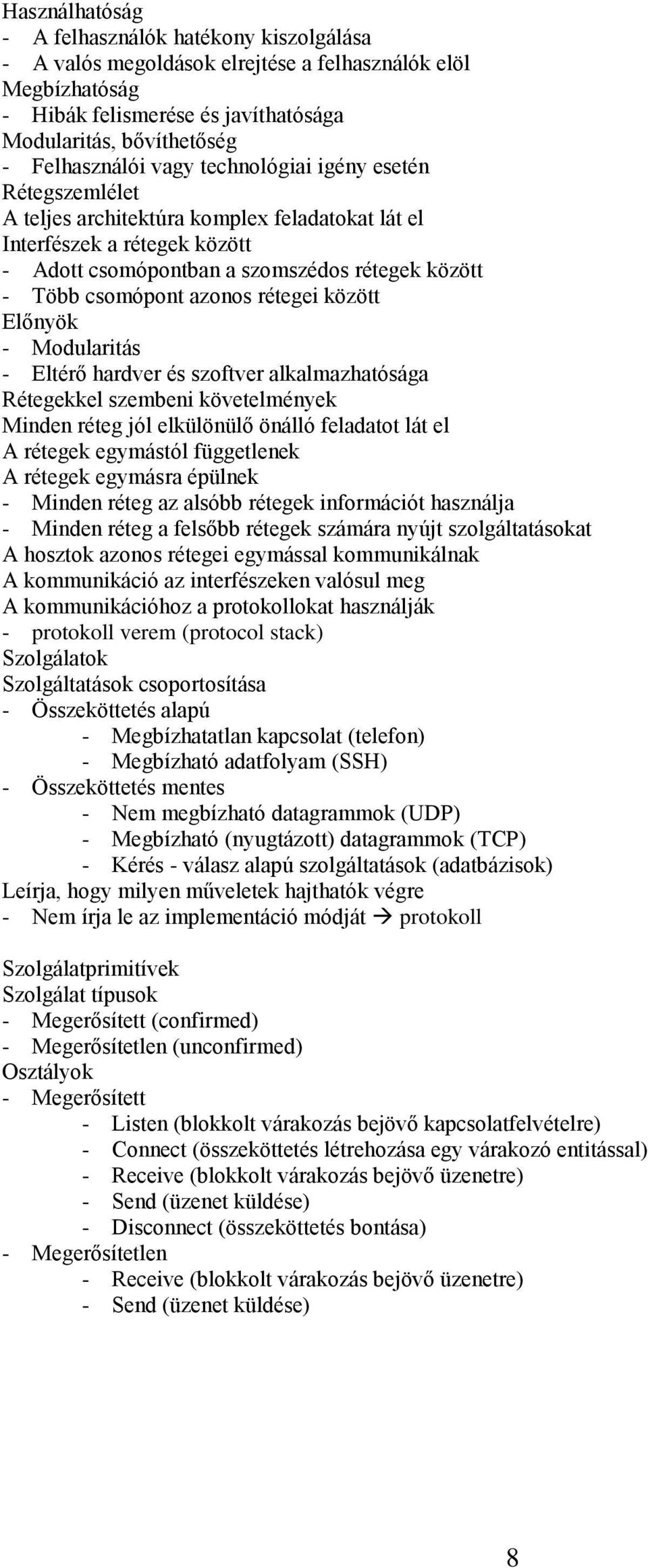 rétegei között Előnyök - Modularitás - Eltérő hardver és szoftver alkalmazhatósága Rétegekkel szembeni követelmények Minden réteg jól elkülönülő önálló feladatot lát el A rétegek egymástól