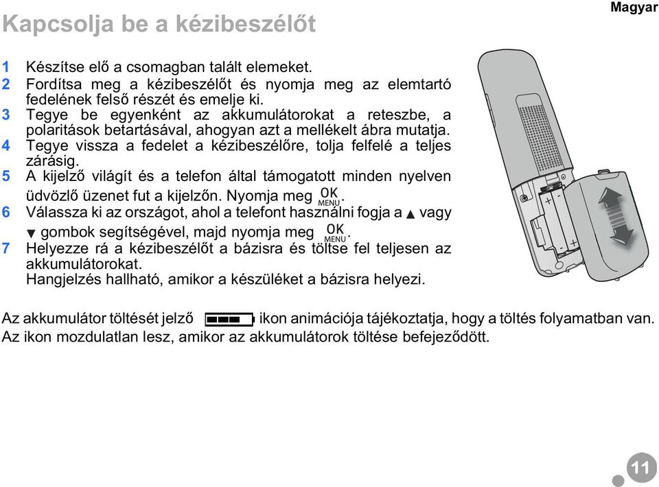 5 A kijelz világít és a telefon által támogatott minden nyelven üdvözl üzenet fut a kijelz n. Nyomja meg.