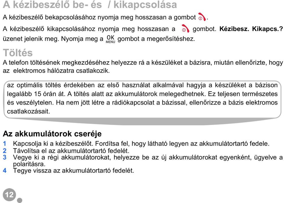 az optimális töltés érdekében az els használat alkalmával hagyja a készüléket a bázison legalább 15 órán át. A töltés alatt az akkumulátorok melegedhetnek. Ez teljesen természetes és veszélytelen.