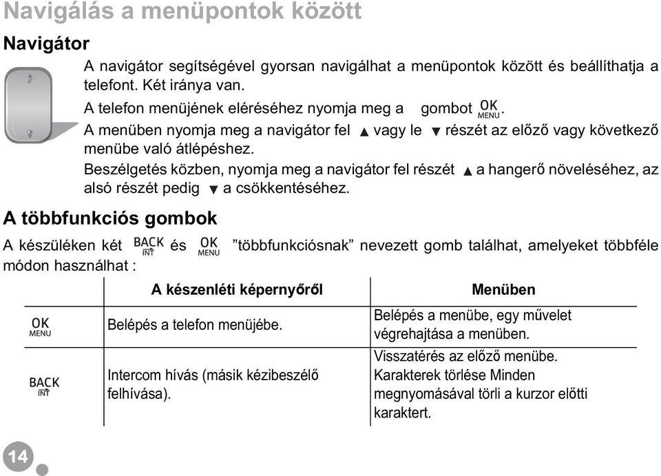 Beszélgetés közben, nyomja meg a navigátor fel részét a hanger növeléséhez, az alsó részét pedig a csökkentéséhez.