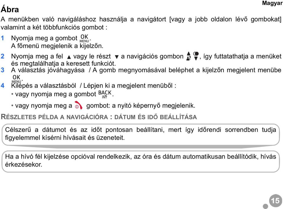 3 A választás jóváhagyása / A gomb megnyomásával beléphet a kijelz n megjelent menübe. 4 Kilépés a választásból / Lépjen ki a megjelent menüb l : vagy nyomja meg a gombot.