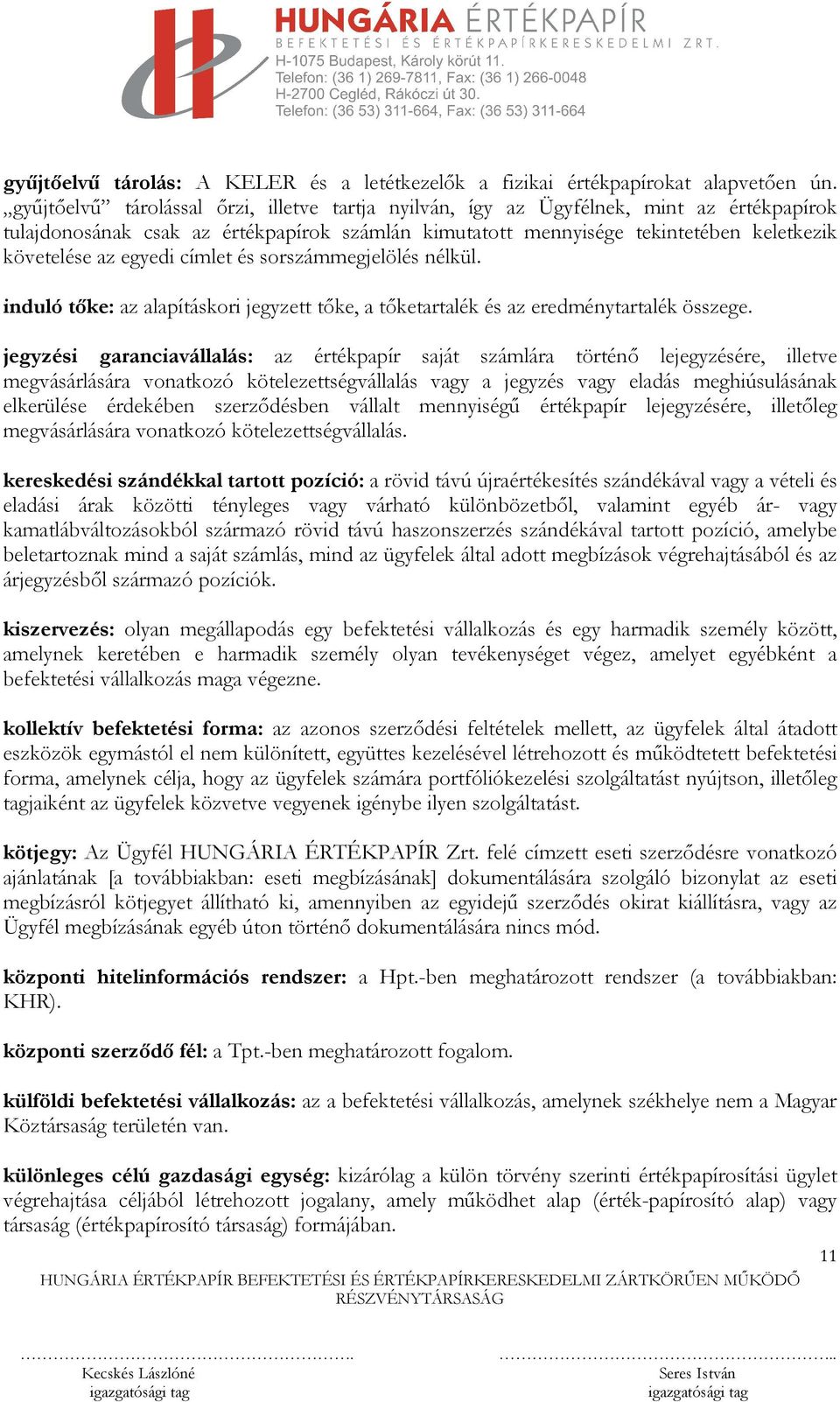 egyedi címlet és sorszámmegjelölés nélkül. induló tőke: az alapításkori jegyzett tőke, a tőketartalék és az eredménytartalék összege.