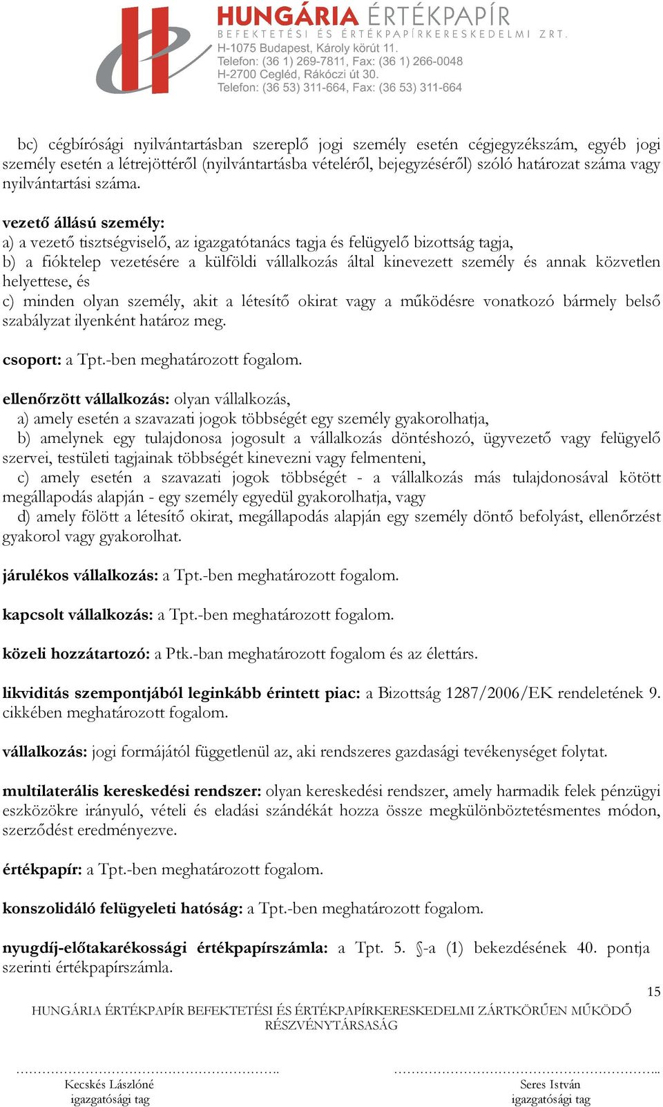 vezető állású személy: a) a vezető tisztségviselő, az igazgatótanács tagja és felügyelő bizottság tagja, b) a fióktelep vezetésére a külföldi vállalkozás által kinevezett személy és annak közvetlen