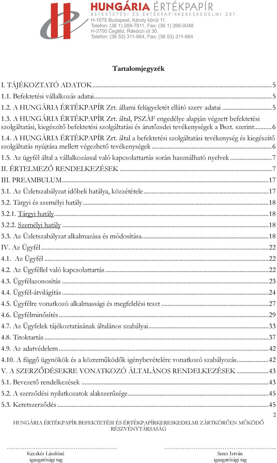 által, PSZÁF engedélye alapján végzett befektetési szolgáltatási, kiegészítő befektetési szolgáltatási és árutőzsdei tevékenységek a Bszt. szerint... 6 1.4. A HUNGÁRIA ÉRTÉKPAPÍR Zrt.