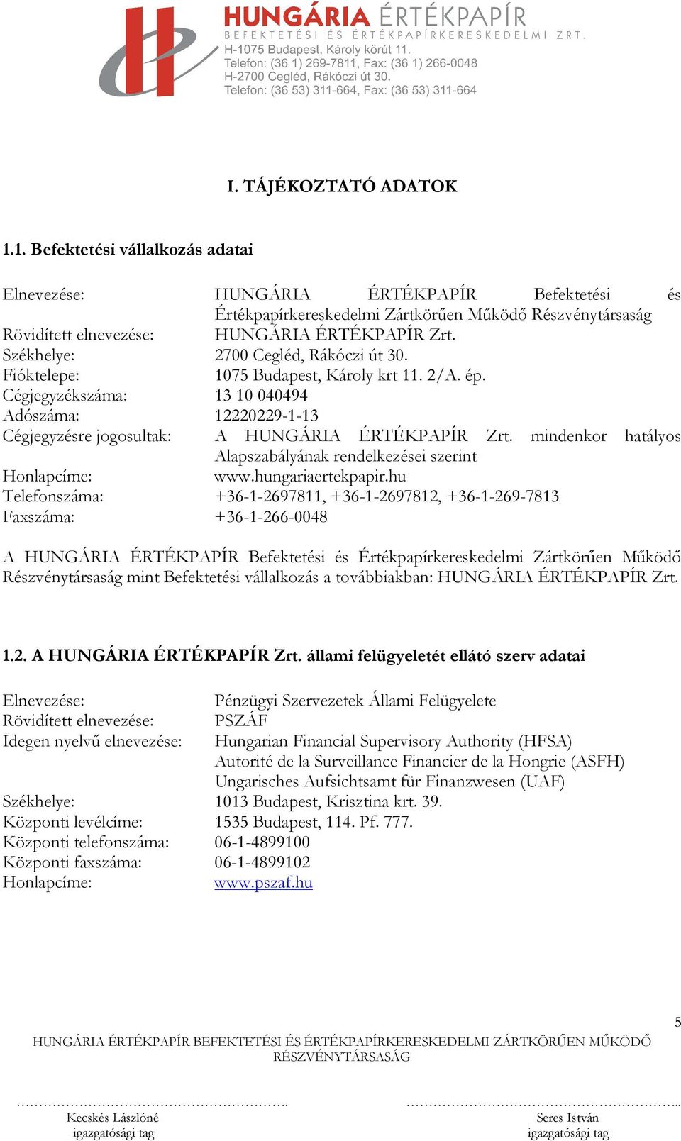 Székhelye: 2700 Cegléd, Rákóczi út 30. Fióktelepe: 1075 Budapest, Károly krt 11. 2/A. ép. Cégjegyzékszáma: 1310040494 Adószáma: 12220229-1-13 Cégjegyzésre jogosultak: A HUNGÁRIA ÉRTÉKPAPÍR Zrt.