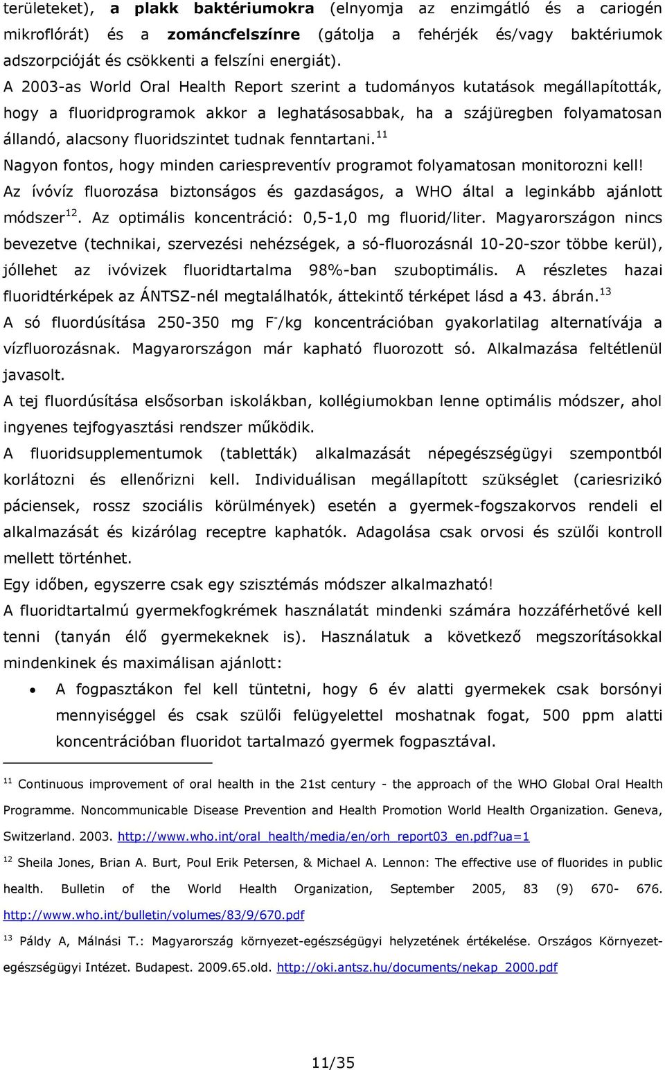 tudnak fenntartani. 11 Nagyon fontos, hogy minden cariespreventív programot folyamatosan monitorozni kell! Az ívóvíz fluorozása biztonságos és gazdaságos, a WHO által a leginkább ajánlott módszer 12.