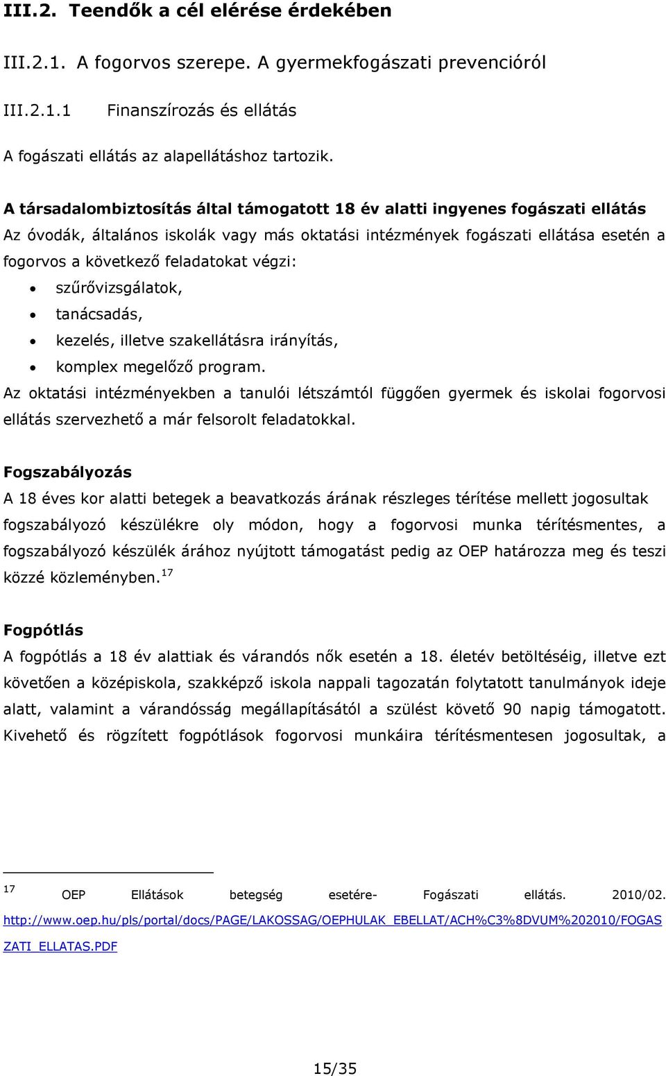 végzi: szűrővizsgálatok, tanácsadás, kezelés, illetve szakellátásra irányítás, komplex megelőző program.