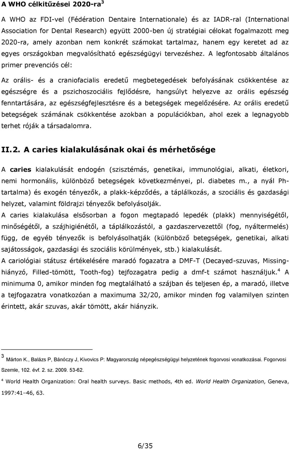 A legfontosabb általános primer prevenciós cél: Az orális- és a craniofacialis eredetű megbetegedések befolyásának csökkentése az egészségre és a pszichoszociális fejlődésre, hangsúlyt helyezve az