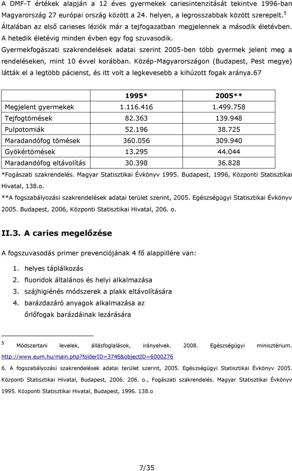 Gyermekfogászati szakrendelések adatai szerint 2005-ben több gyermek jelent meg a rendeléseken, mint 10 évvel korábban.