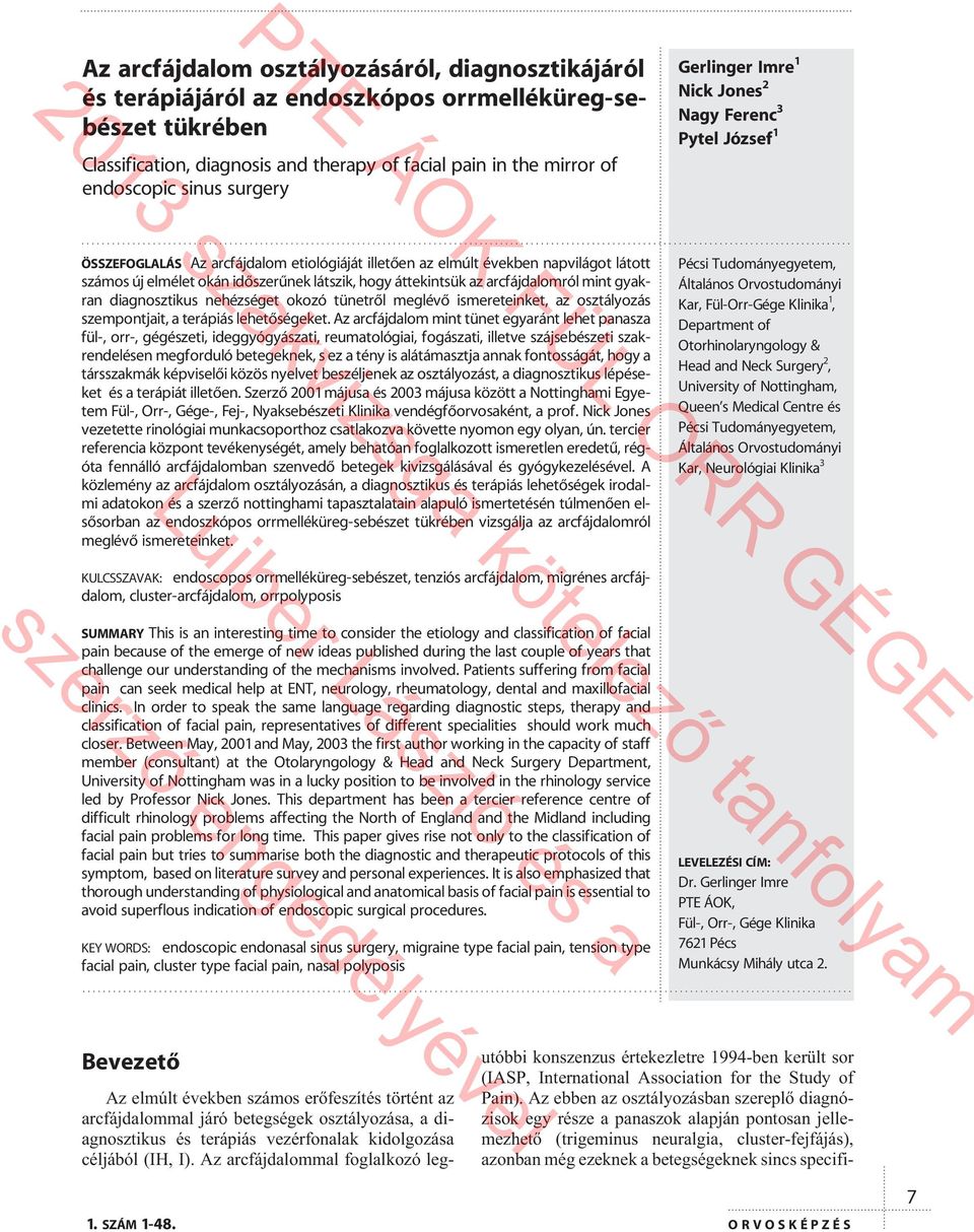 hogy áttekintsük az arcfájdalomról mint gyakran diagnosztikus nehézséget okozó tünetrõl meglévõ ismereteinket, az osztályozás szempontjait, a terápiás lehetõségeket.