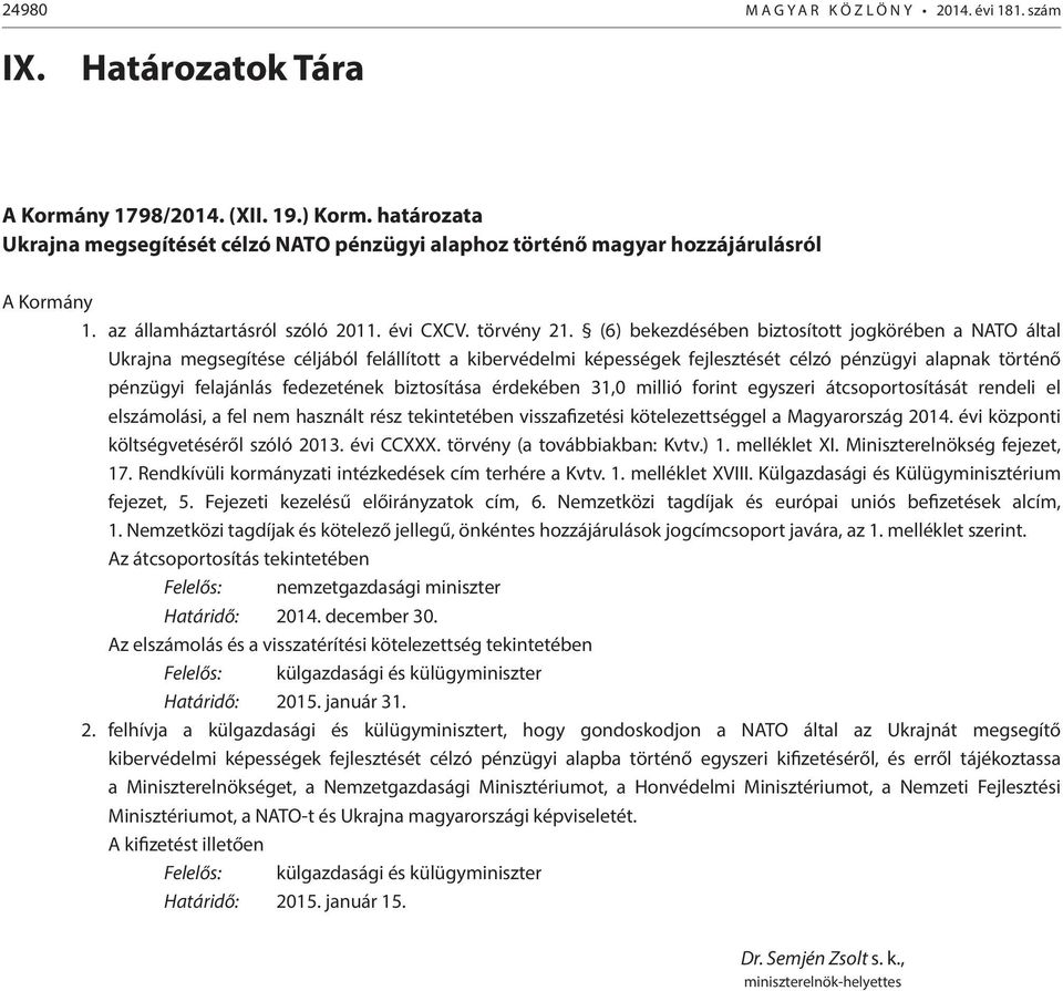 (6) bekezdésében biztosított jogkörében a NATO által Ukrajna megsegítése céljából felállított a kibervédelmi képességek fejlesztését célzó pénzügyi alapnak történő pénzügyi felajánlás fedezetének