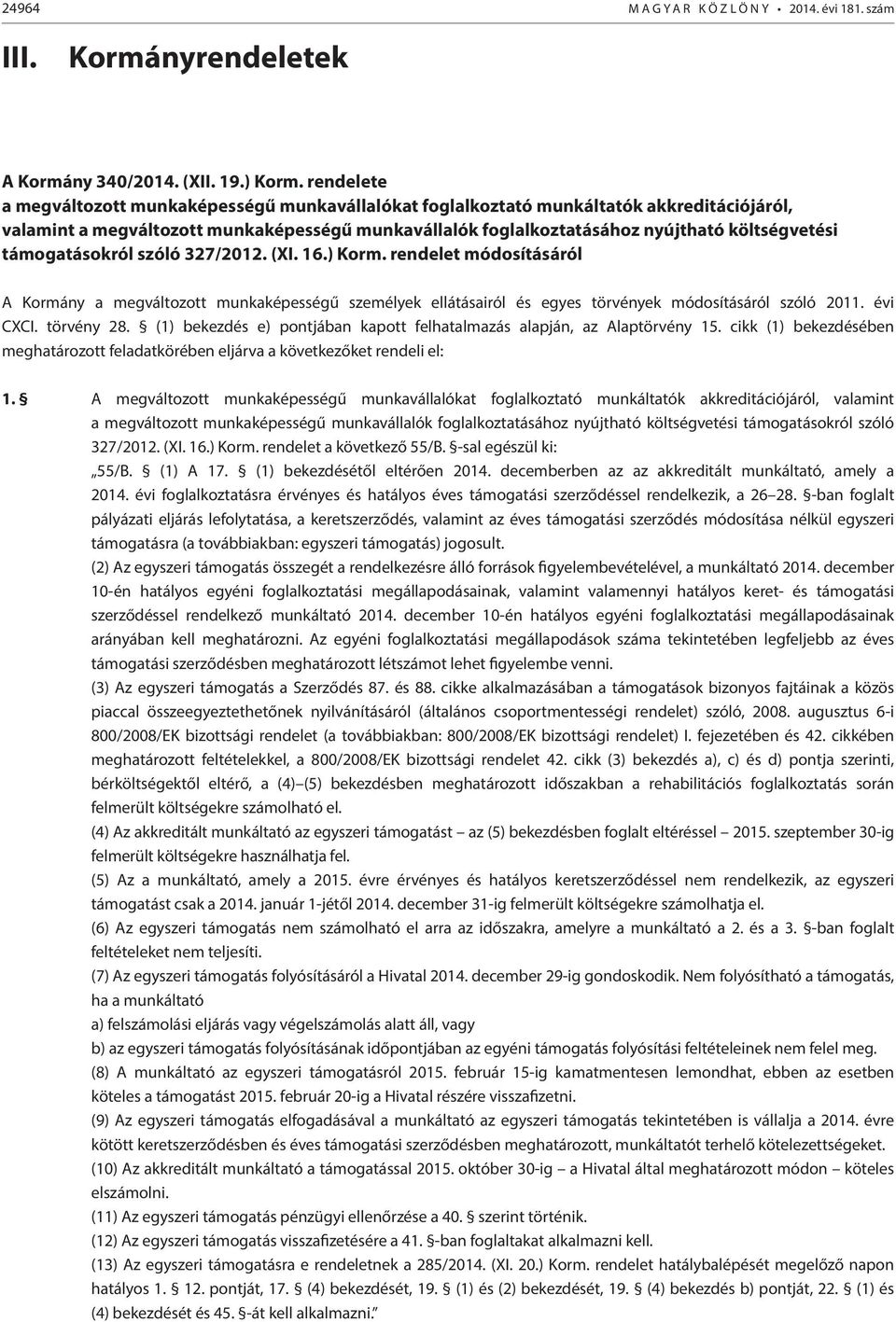 támogatásokról szóló 327/2012. (XI. 16.) Korm. rendelet módosításáról A Kormány a megváltozott munkaképességű személyek ellátásairól és egyes törvények módosításáról szóló 2011. évi CXCI. törvény 28.