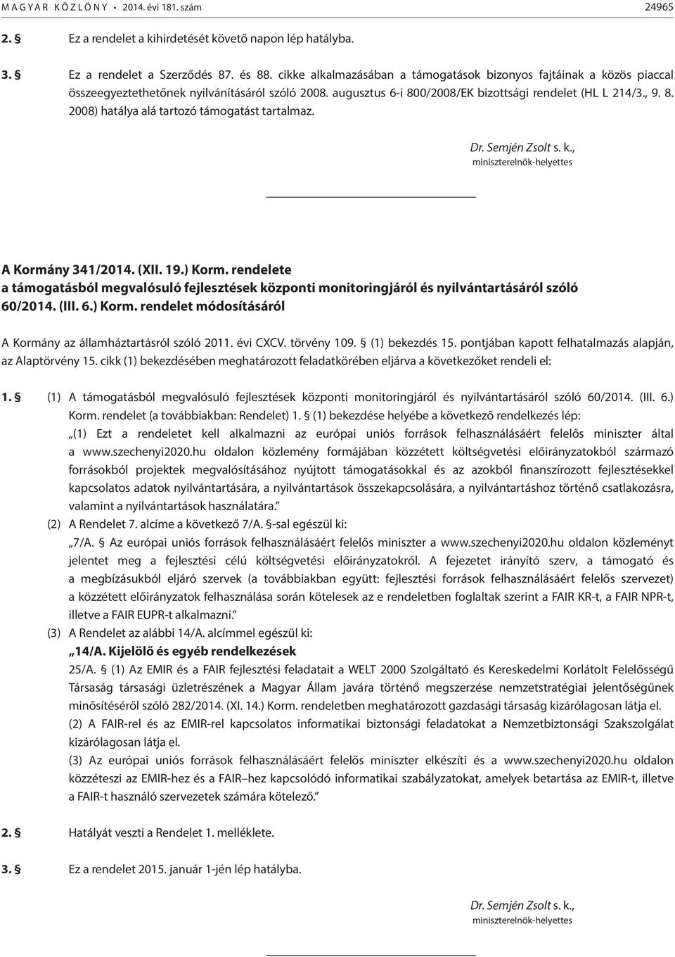 Dr. Semjén Zsolt s. k., miniszterelnök-helyettes A Kormány 341/2014. (XII. 19.) Korm. rendelete a támogatásból megvalósuló fejlesztések központi monitoringjáról és nyilvántartásáról szóló 60/2014.