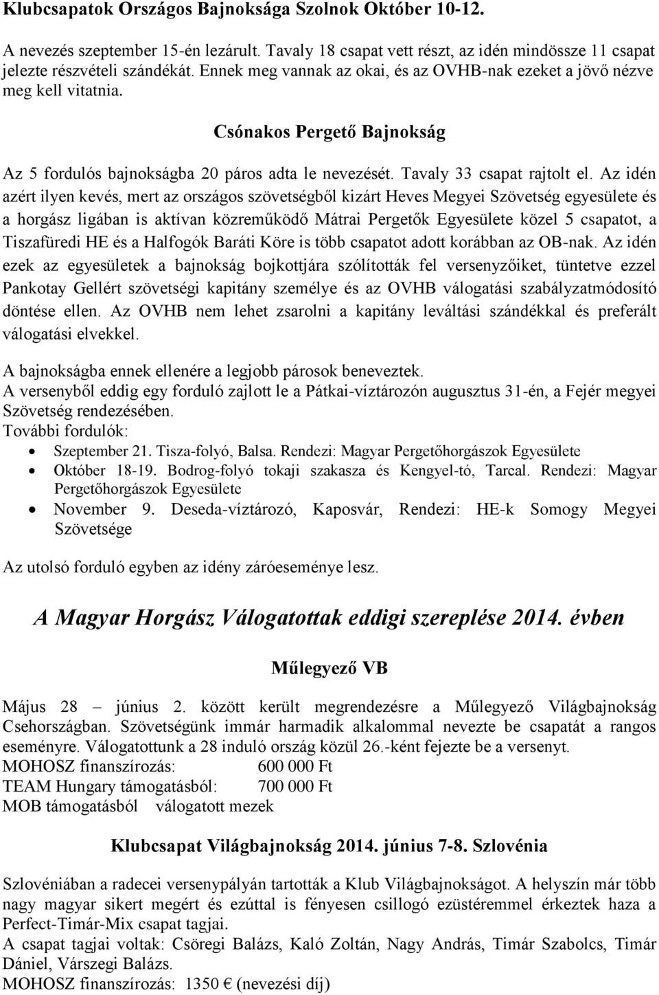 Az idén azért ilyen kevés, mert az országos szövetségből kizárt Heves Megyei Szövetség egyesülete és a horgász ligában is aktívan közreműködő Mátrai Pergetők Egyesülete közel 5 csapatot, a