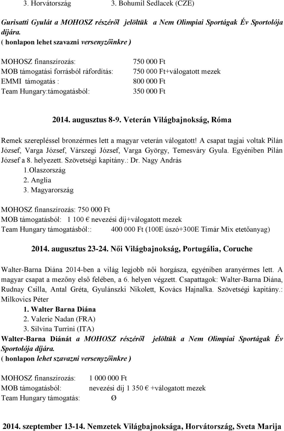 000 Ft 2014. augusztus 8-9. Veterán Világbajnokság, Róma Remek szerepléssel bronzérmes lett a magyar veterán válogatott!