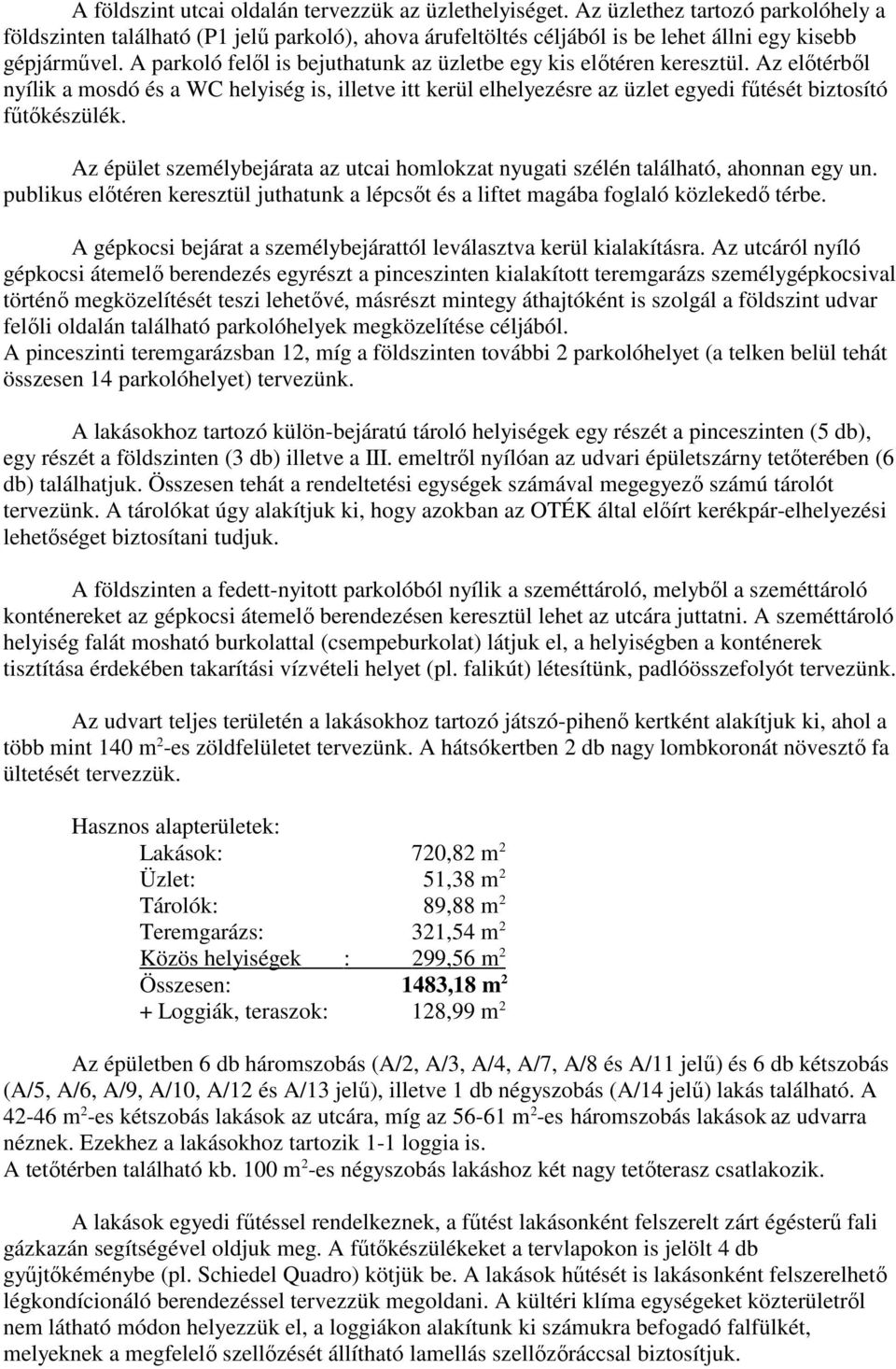 Az épület személybejárata az utcai homlokzat nyugati szélén található, ahonnan egy un. publikus előtéren keresztül juthatunk a lépcsőt és a liftet magába foglaló közlekedő térbe.