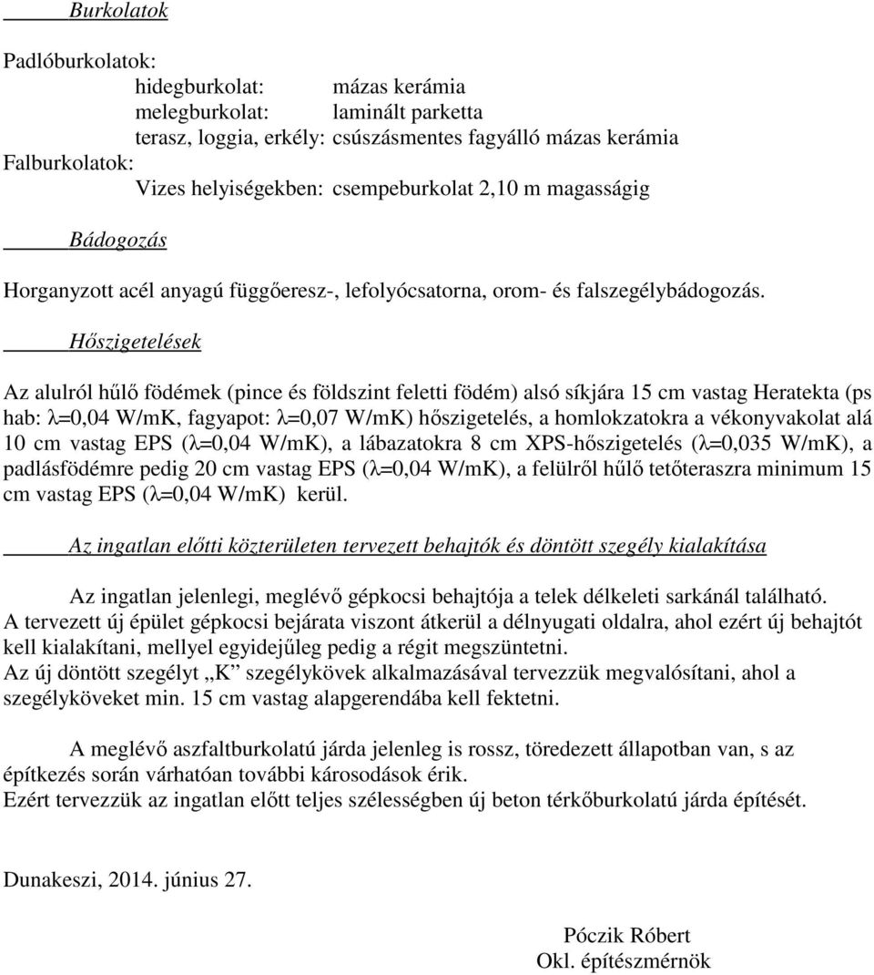 Hőszigetelések Az alulról hűlő födémek (pince és földszint feletti födém) alsó síkjára 15 cm vastag Heratekta (ps hab:λ=0,04 W/mK, fagyapot:λ=0,07 W/mK) hőszigetelés, a homlokzatokra a vékonyvakolat