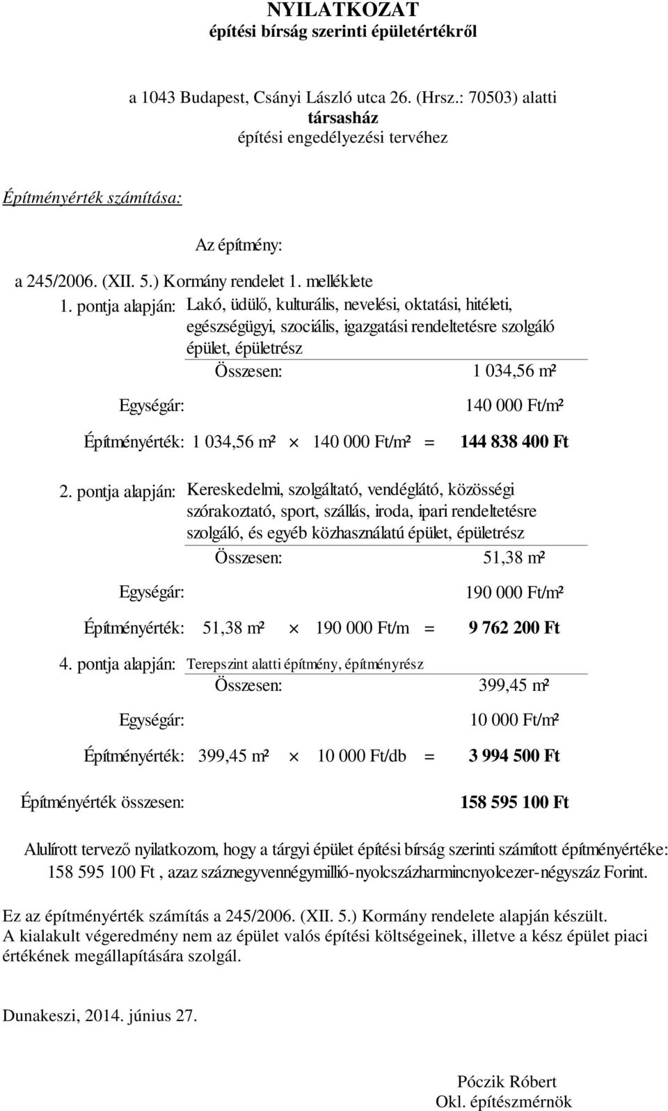 pontja alapján: Lakó, üdülő, kulturális, nevelési, oktatási, hitéleti, egészségügyi, szociális, igazgatási rendeltetésre szolgáló épület, épületrész Összesen: 1 034,56 m² Egységár: Építményérték: 1