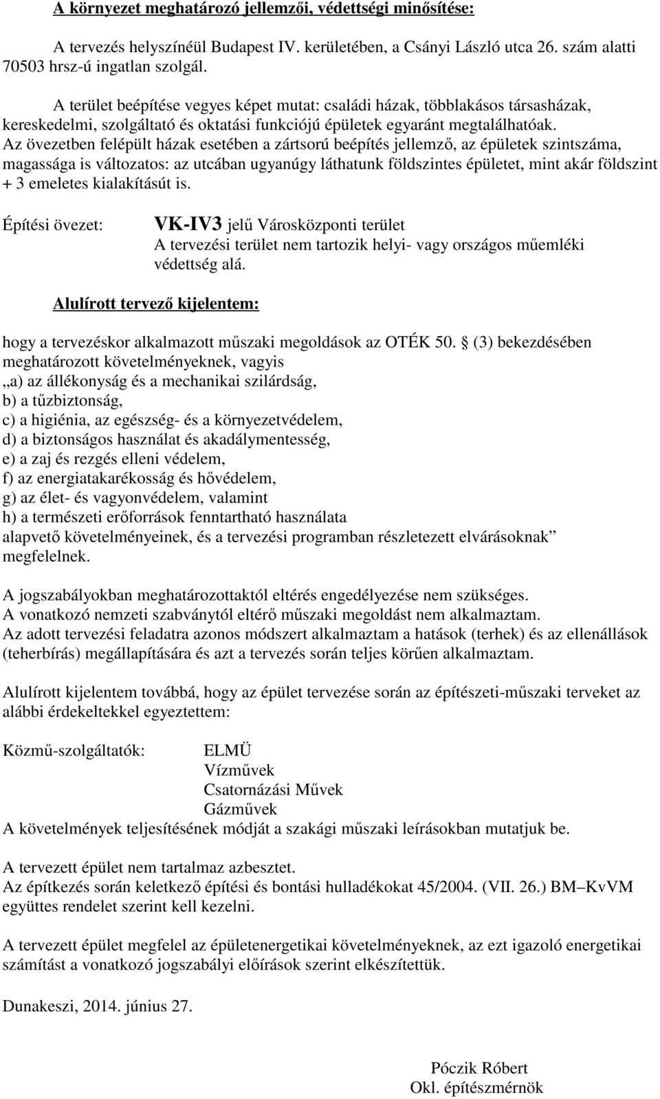 Az övezetben felépült házak esetében a zártsorú beépítés jellemző, az épületek szintszáma, magassága is változatos: az utcában ugyanúgy láthatunk földszintes épületet, mint akár földszint + 3