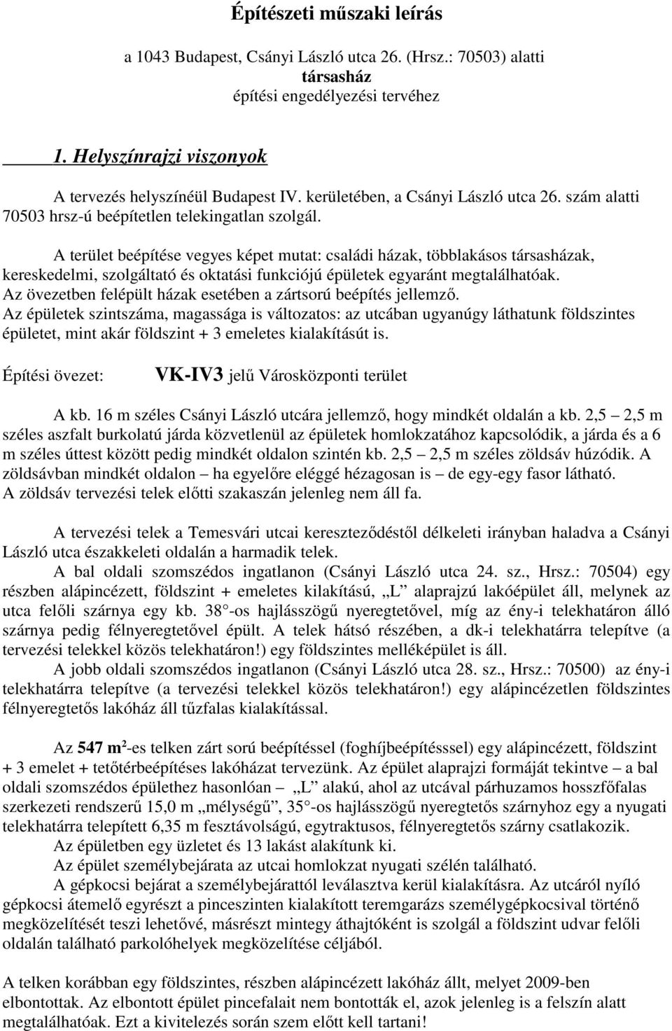 A terület beépítése vegyes képet mutat: családi házak, többlakásos társasházak, kereskedelmi, szolgáltató és oktatási funkciójú épületek egyaránt megtalálhatóak.