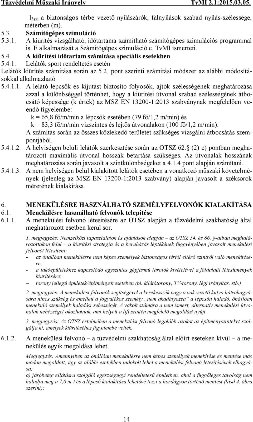 A kiürítési időtartam számítása speciális esetekben 5.4.1. Lelátók sport rendeltetés esetén Lelátók kiürítés számítása során az 5.2.