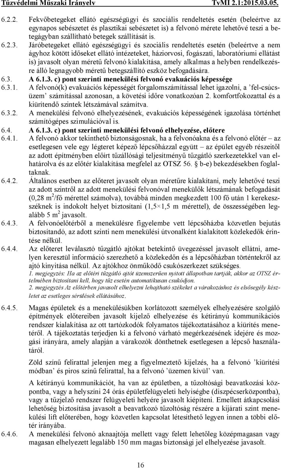 Járóbetegeket ellátó egészségügyi és szociális rendeltetés esetén (beleértve a nem ágyhoz kötött időseket ellátó intézeteket, háziorvosi, fogászati, laboratóriumi ellátást is) javasolt olyan méretű