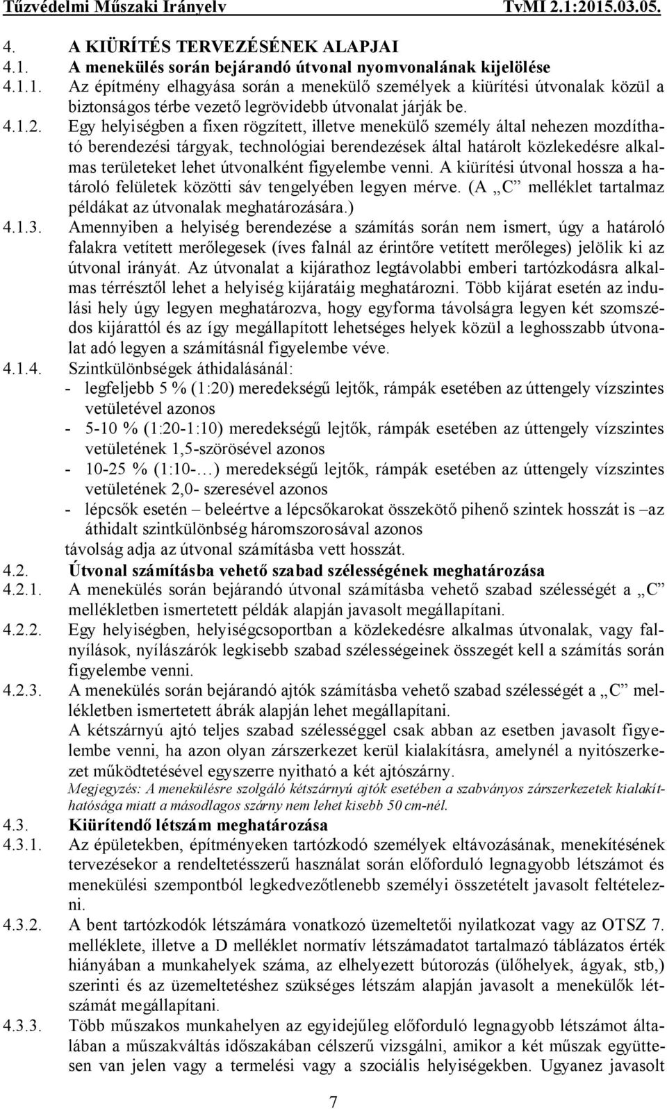 Egy helyiségben a fixen rögzített, illetve menekülő személy által nehezen mozdítható berendezési tárgyak, technológiai berendezések által határolt közlekedésre alkalmas területeket lehet útvonalként