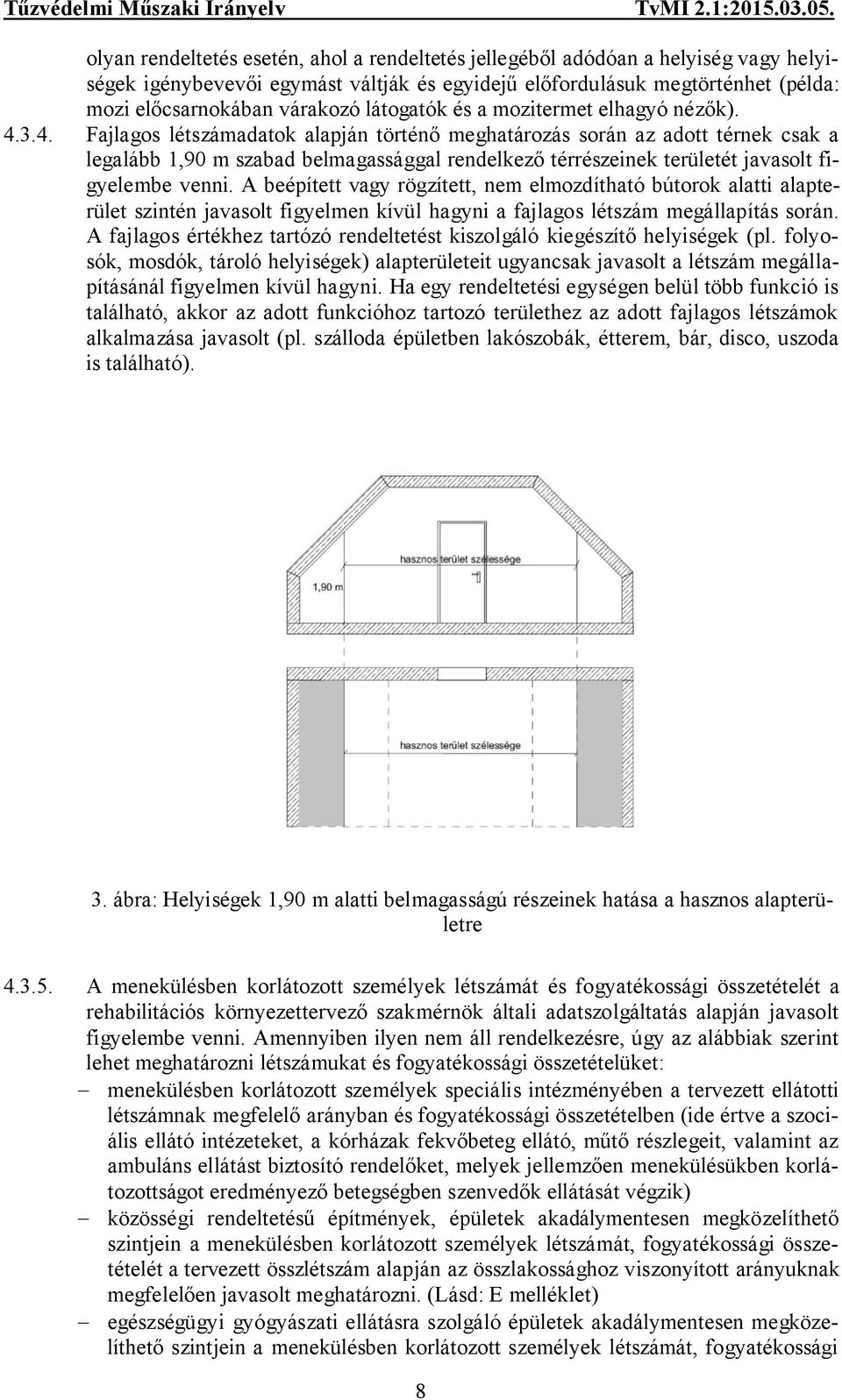 3.4. Fajlagos létszámadatok alapján történő meghatározás során az adott térnek csak a legalább 1,90 m szabad belmagassággal rendelkező térrészeinek területét javasolt figyelembe venni.