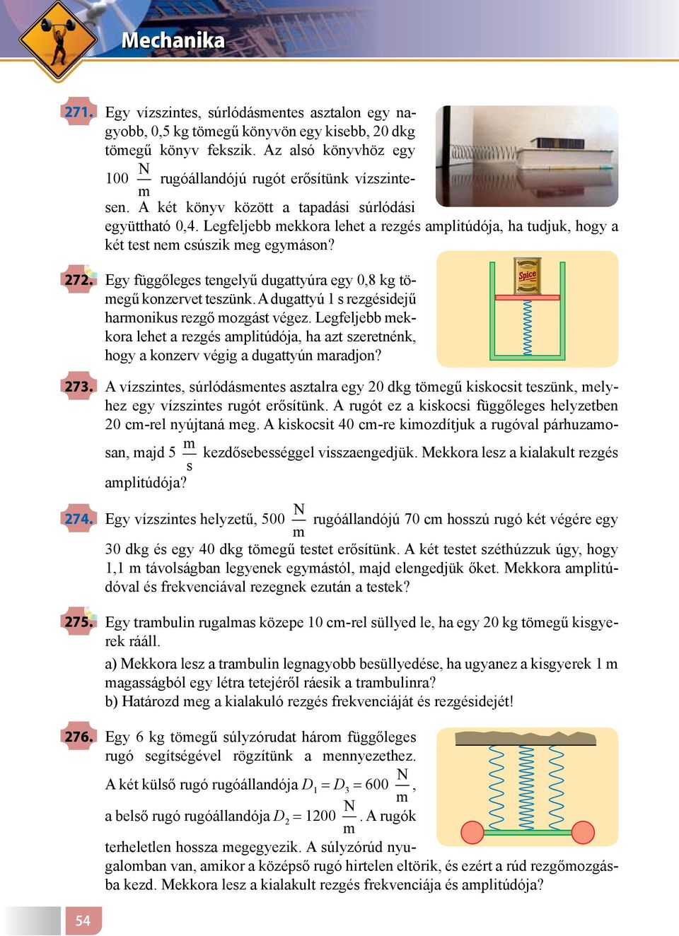 Egy függőleges tengelyű dugattyúra egy 0,8 kg tömegű konzervet teszünk. A dugattyú 1 s rezgésidejű harmonikus rezgő mozgást végez.