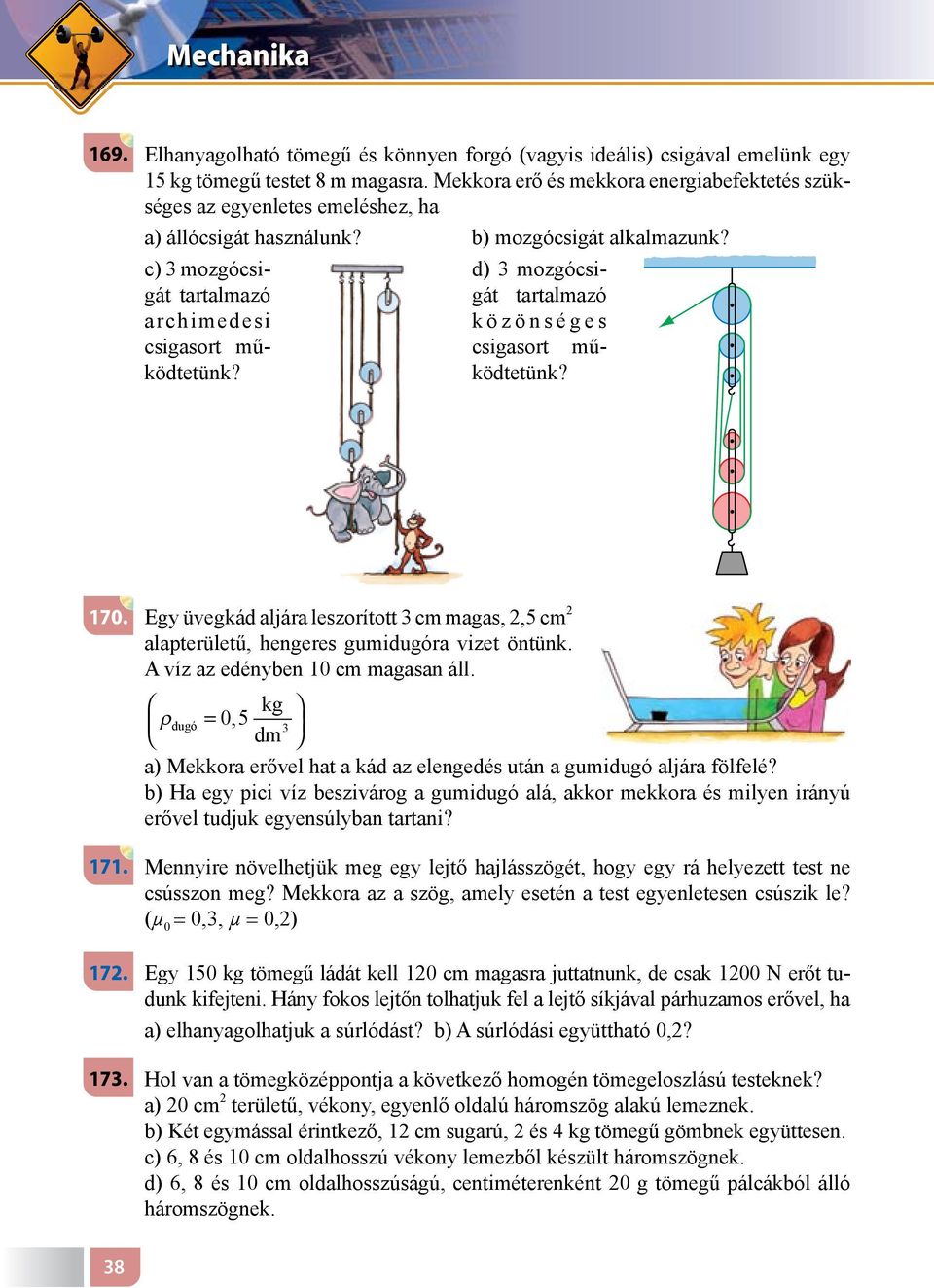 d) 3 mozgócsigát tartalmazó k ö z ö n s é g e s csigasort működtetünk? 170. Egy üvegkád aljára leszorított 3 cm magas, 2,5 cm 2 alapterületű, hengeres gumidugóra vizet öntünk.