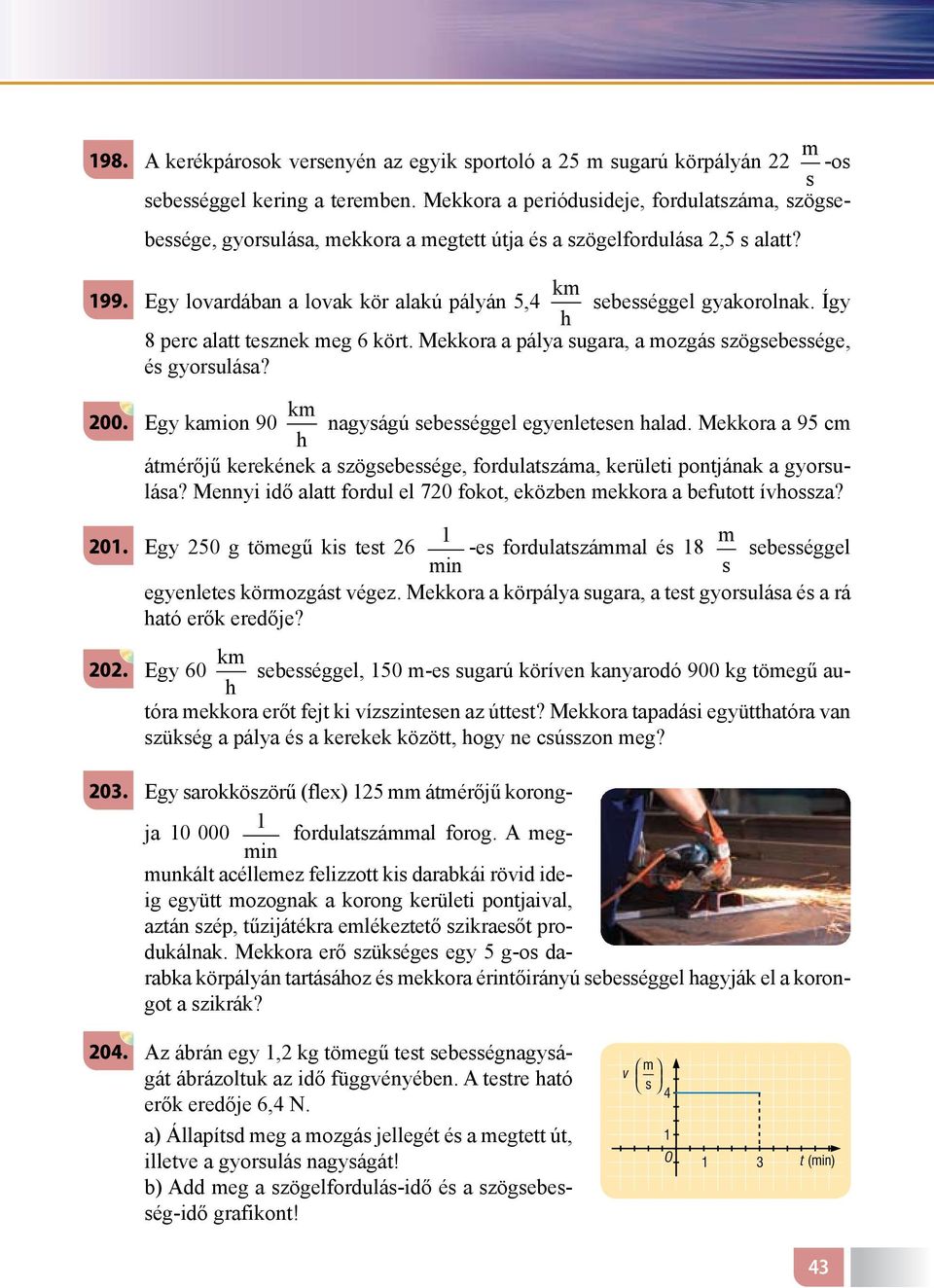 Így h 8 perc alatt tesznek meg 6 kört. Mekkora a pálya sugara, a mozgás szögsebessége, és gyorsulása? 200. Egy kamion 90 km h nagyságú sebességgel egyenletesen halad.