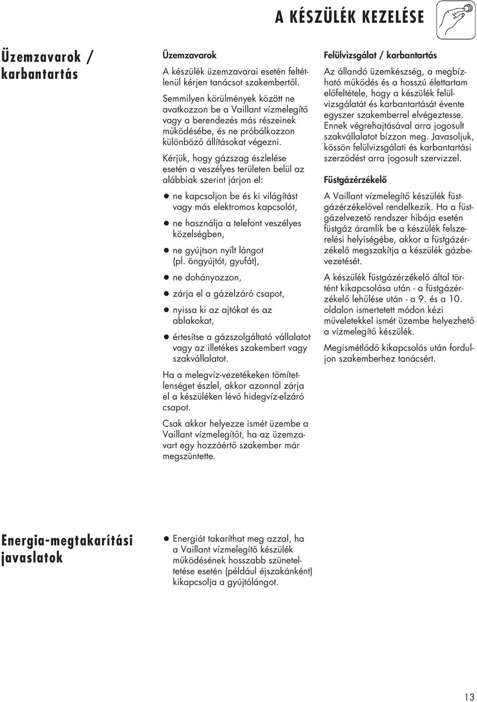 Kérjük, hogy gázszag észlelése esetén a veszélyes területen belül az alábbiak szerint járjon el: ne kapcsoljon be és ki világítást vagy más elektromos kapcsolót, ne használja a telefont veszélyes