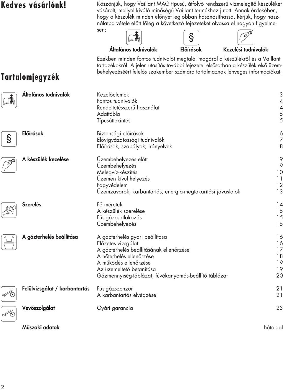 tudnivalók Előírások Kezelési tudnivalók Ezekben minden fontos tudnivalót megtalál magáról a készülékről és a Vaillant tartozékokról.