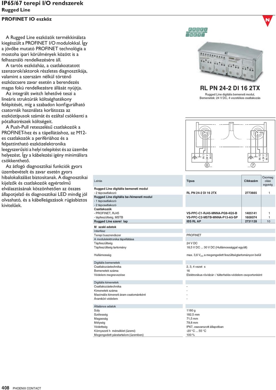 A tartós eszközház, a csatlakoztatott szenzorok/aktorok részletes diagnosztikája, valamint a szerszám nélkül történő eszközcsere zavar esetén a berendezés magas fokú rendelkezésre állását nyújtja.