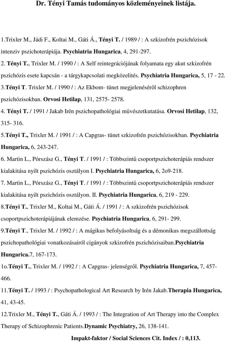 Psychiatria Hungarica, 5, 17-22. 3.Tényi T. Trixler M. / 1990 / : Az Ekbom- tünet megjelenéséről schizophren pszichózisokban. Orvosi Hetilap, 131, 2575-2578. 4. Tényi T.