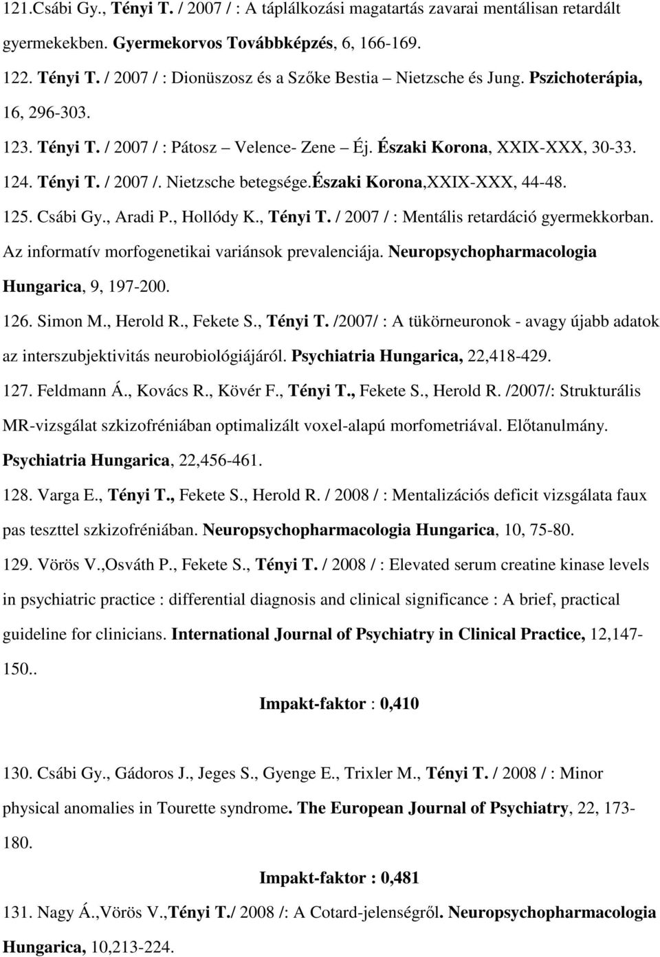 , Aradi P., Hollódy K., Tényi T. / 2007 / : Mentális retardáció gyermekkorban. Az informatív morfogenetikai variánsok prevalenciája. Neuropsychopharmacologia Hungarica, 9, 197-200. 126. Simon M.