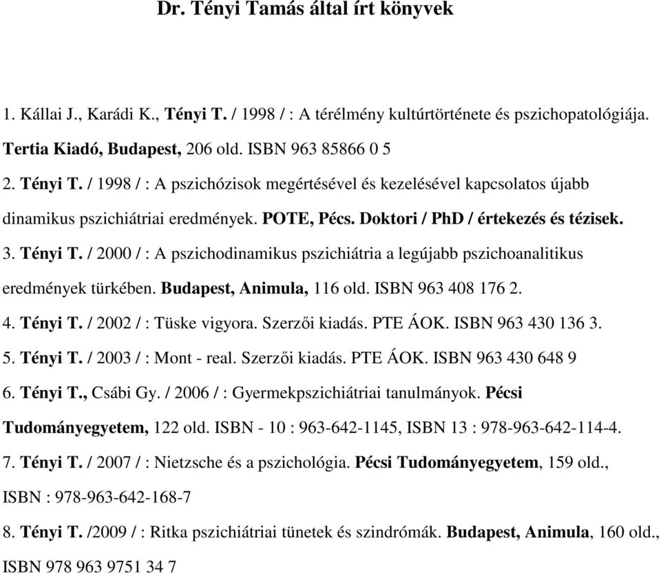 ISBN 963 408 176 2. 4. Tényi T. / 2002 / : Tüske vigyora. Szerzői kiadás. PTE ÁOK. ISBN 963 430 136 3. 5. Tényi T. / 2003 / : Mont - real. Szerzői kiadás. PTE ÁOK. ISBN 963 430 648 9 6. Tényi T., Csábi Gy.