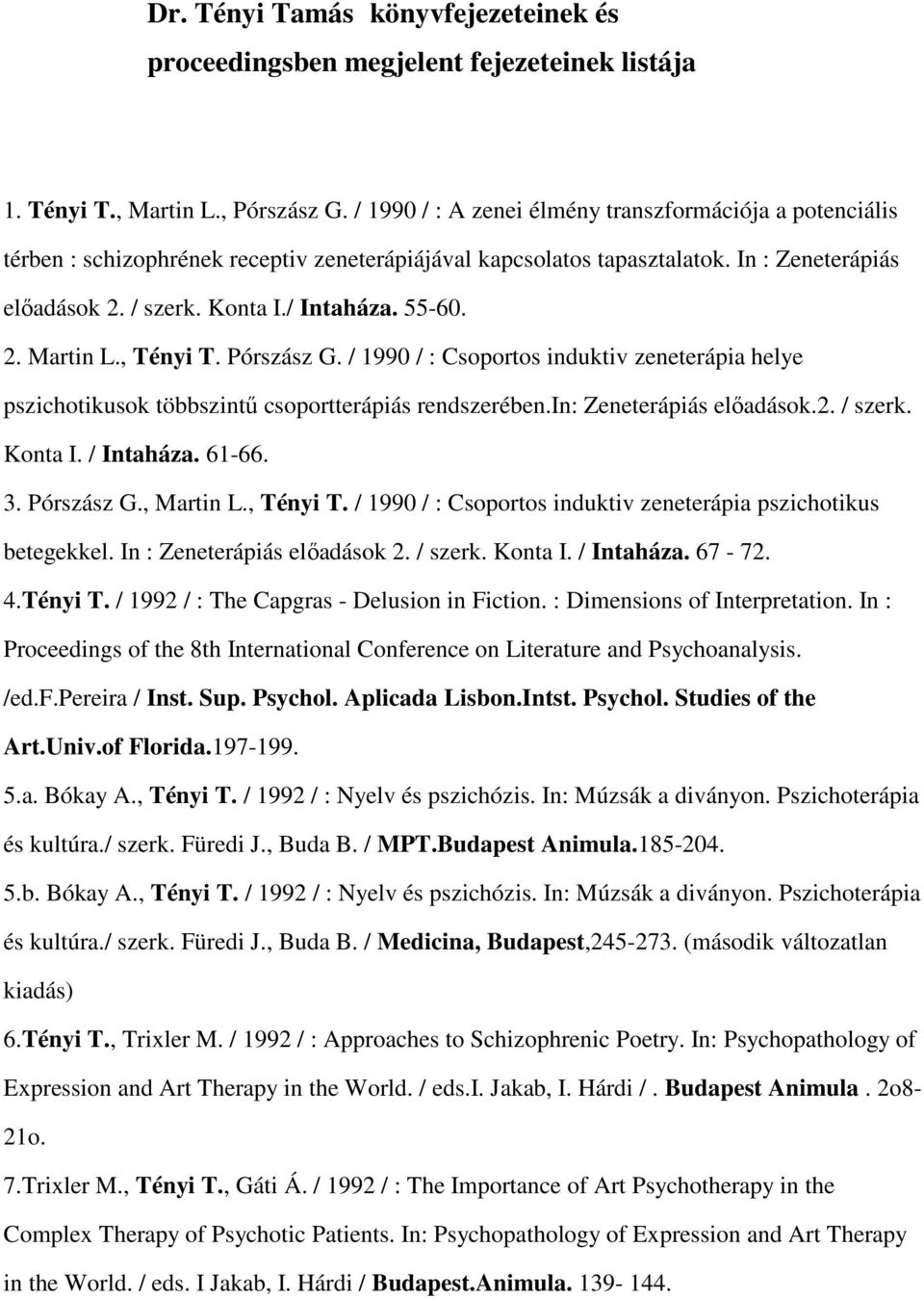 2. Martin L., Tényi T. Pórszász G. / 1990 / : Csoportos induktiv zeneterápia helye pszichotikusok többszintű csoportterápiás rendszerében.in: Zeneterápiás előadások.2. / szerk. Konta I. / Intaháza.