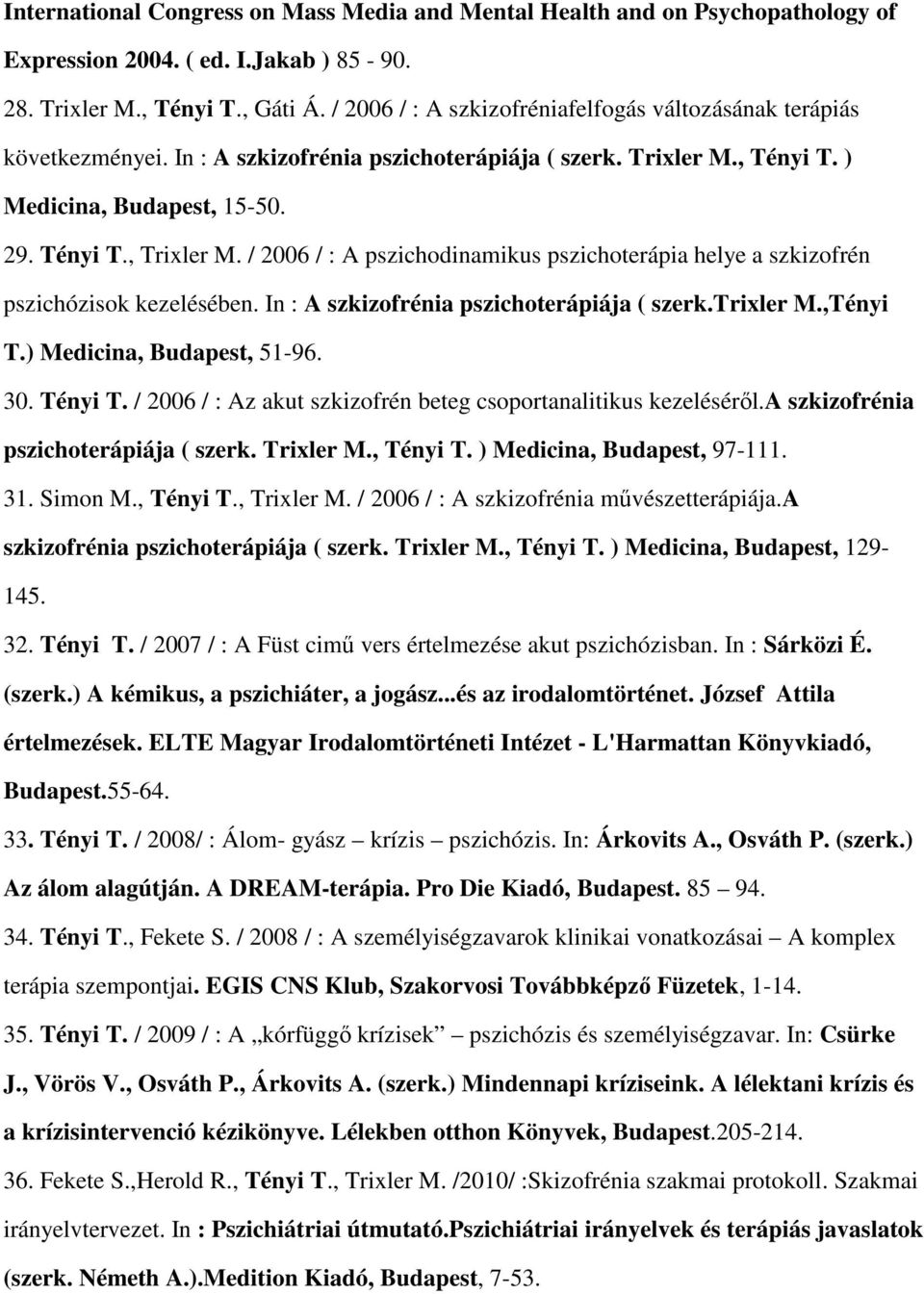 / 2006 / : A pszichodinamikus pszichoterápia helye a szkizofrén pszichózisok kezelésében. In : A szkizofrénia pszichoterápiája ( szerk.trixler M.,Tényi T.) Medicina, Budapest, 51-96. 30. Tényi T.