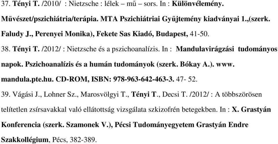 Pszichoanalízis és a humán tudományok (szerk. Bókay A.). www. mandula.pte.hu. CD-ROM, ISBN: 978-963-642-463-3. 47-52. 39. Vágási J., Lohner Sz., Marosvölgyi T., Tényi T.