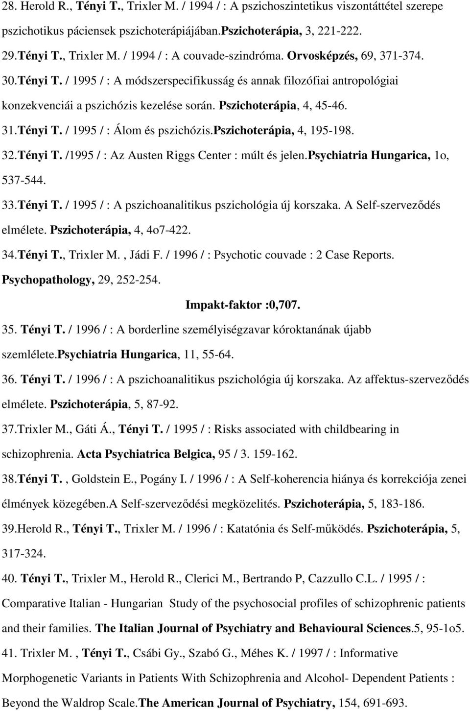 pszichoterápia, 4, 195-198. 32.Tényi T. /1995 / : Az Austen Riggs Center : múlt és jelen.psychiatria Hungarica, 1o, 537-544. 33.Tényi T. / 1995 / : A pszichoanalitikus pszichológia új korszaka.