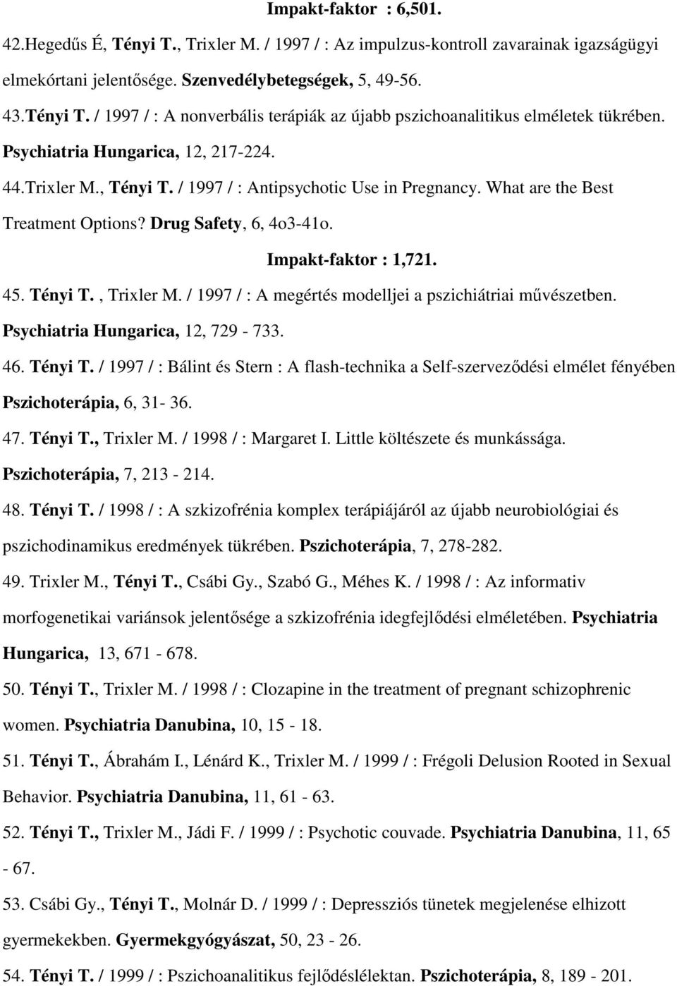 / 1997 / : A megértés modelljei a pszichiátriai művészetben. Psychiatria Hungarica, 12, 729-733. 46. Tényi T.