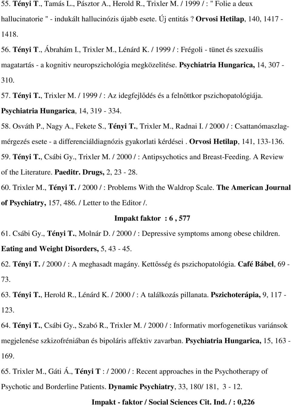 Psychiatria Hungarica, 14, 319-334. 58. Osváth P., Nagy A., Fekete S., Tényi T., Trixler M., Radnai I. / 2000 / : Csattanómaszlagmérgezés esete - a differenciáldiagnózis gyakorlati kérdései.